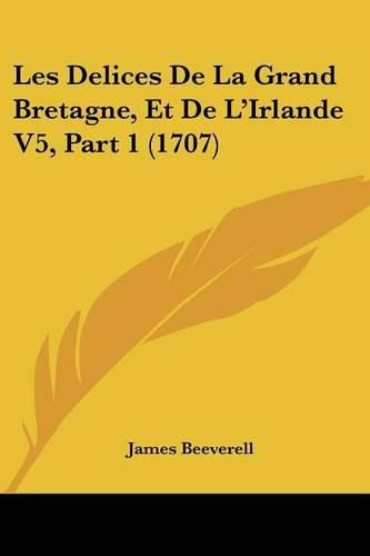 Cover image for Les Delices De La Grand Bretagne, Et De L'Irlande V5, Part 1 (1707)