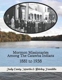 Cover image for Mormon Missionaries Among The Catawba Indians: 1881 to 1938