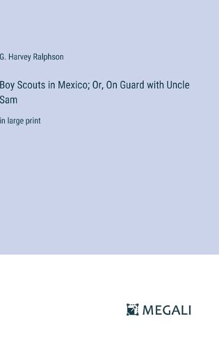 Cover image for Boy Scouts in Mexico; Or, On Guard with Uncle Sam