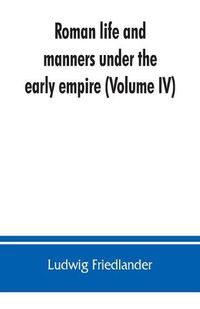 Cover image for Roman life and manners under the early empire (Volume IV)