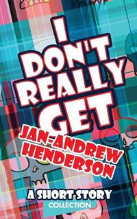 Cover image for I Don't Really Get Jan-Andrew Henderson: A Short Story Collection
