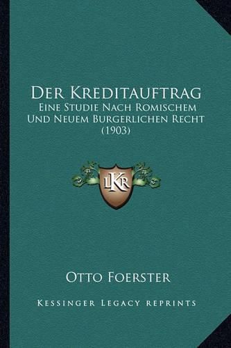 Cover image for Der Kreditauftrag: Eine Studie Nach Romischem Und Neuem Burgerlichen Recht (1903)