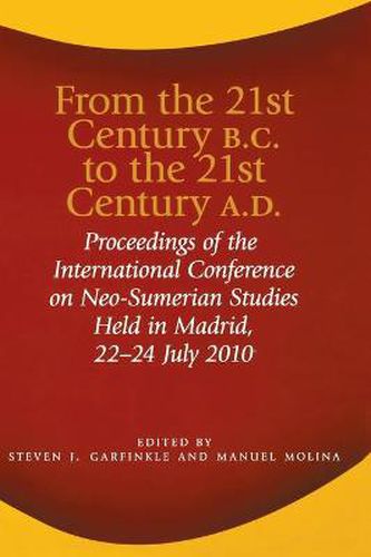 Cover image for From the 21st Century B.C. to the 21st Century A.D.: Proceedings of the International Conference on Neo-Sumerian Studies Held in Madrid, 22-24 July 2010