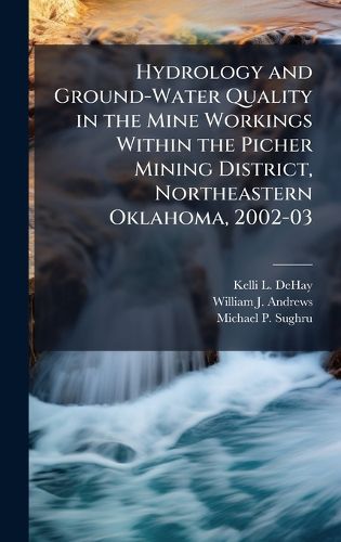 Cover image for Hydrology and Ground-Water Quality in the Mine Workings Within the Picher Mining District, Northeastern Oklahoma, 2002-03