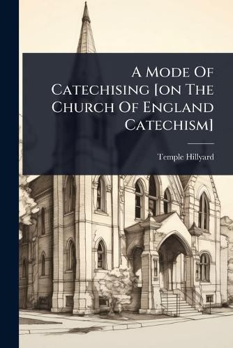 Cover image for A Mode Of Catechising [on The Church Of England Catechism]