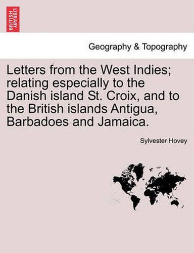 Cover image for Letters from the West Indies; Relating Especially to the Danish Island St. Croix, and to the British Islands Antigua, Barbadoes and Jamaica.