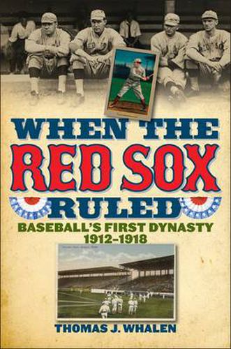 Cover image for When the Red Sox Ruled: Baseball's First Dynasty, 1912-1918