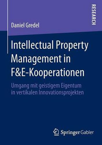 Cover image for Intellectual Property Management in F&E-Kooperationen: Umgang mit geistigem Eigentum in vertikalen Innovationsprojekten