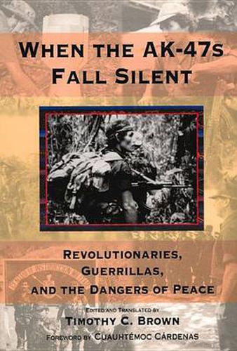 Cover image for When the AK-47s Fall Silent: Revolutionaries, Guerrillas, and the Dangers of Peace