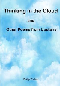 Cover image for Thinking in the Cloud and Other Poems from Upstairs