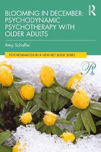 Cover image for Blooming in December:: Psychodynamic Psychotherapy with Older Adults