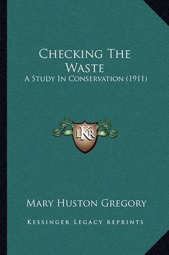 Cover image for Checking the Waste: A Study in Conservation (1911)