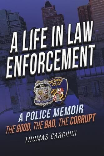 Cover image for A Life in Law Enforcement, a Police Memoir, the Good, the Bad, the Corrupt