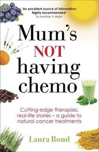 Cover image for Mum's Not Having Chemo: Cutting-edge therapies, real-life stories - a road-map to healing from cancer