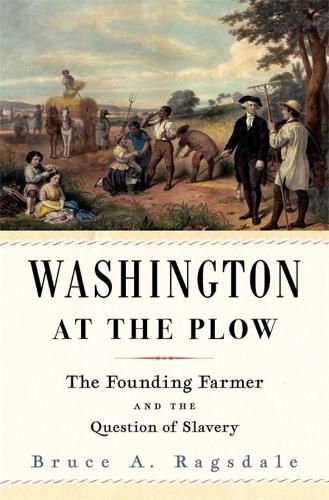 Washington at the Plow: The Founding Farmer and the Question of Slavery