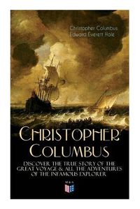 Cover image for The Life of Christopher Columbus a Discover The True Story of the Great Voyage & All the Adventures of the Infamous Explorer