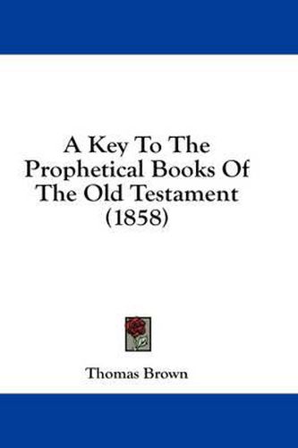 Cover image for A Key to the Prophetical Books of the Old Testament (1858)