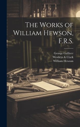 Cover image for The Works of William Hewson, F.R.S.