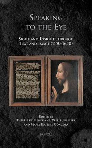 Cover image for Speaking to the Eye: Sight and Insight Through Text and Image (1150-1650)