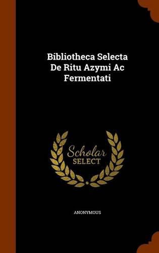 Cover image for Bibliotheca Selecta de Ritu Azymi AC Fermentati