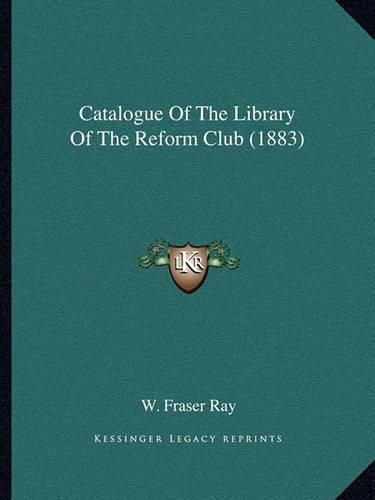 Cover image for Catalogue of the Library of the Reform Club (1883)