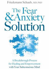Cover image for Fear and Anxiety Solution: A Breakthrough Process for Healing and Empowerment with Your Subconscious Mind