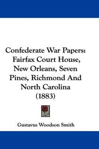 Confederate War Papers: Fairfax Court House, New Orleans, Seven Pines, Richmond and North Carolina (1883)