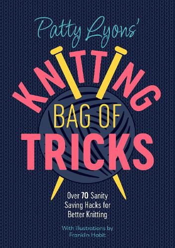 Cover image for Patty Lyons' Knitting Bag of Tricks: Over 70 sanity saving hacks for better knitting