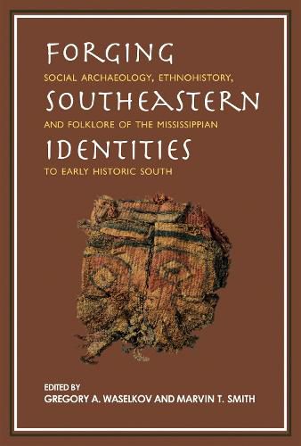 Forging Southeastern Identities: Social Archaeology, Ethnohistory, and Folklore of the Mississippian to Early Historic South