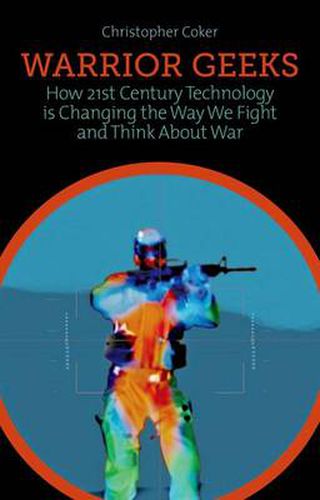 Warrior Geeks: How 21st-Century Technology Is Changing the Way We Fight and Think about War