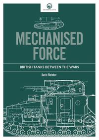 Cover image for Mechanised Force: British Tanks between the Wars