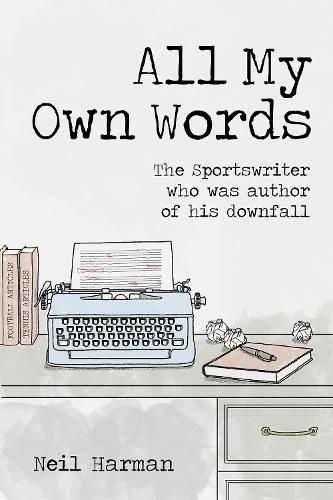 Cover image for All My Own Words: The Sportswriter Who Was Author of His Own Downfall