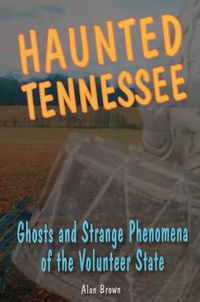 Cover image for Haunted Tennessee: Ghosts and Strange Phenomena of the Volunteer State