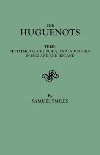 Cover image for The Huguenots: Their Settlements, Churches & Industries in England & Ireland