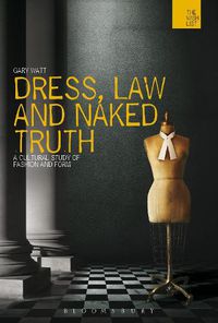 Cover image for Dress, Law and Naked Truth: A Cultural Study of Fashion and Form