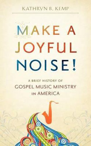 Cover image for Make a Joyful Noise! A Brief History of Gospel Music Ministry in America