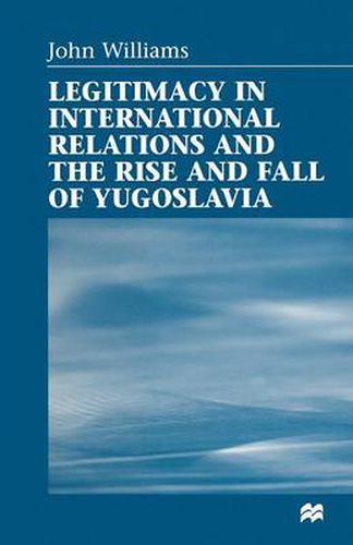 Cover image for Legitimacy in International Relations and the Rise and Fall of Yugoslavia