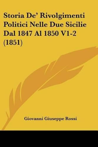 Cover image for Storia de' Rivolgimenti Politici Nelle Due Sicilie Dal 1847 Al 1850 V1-2 (1851)