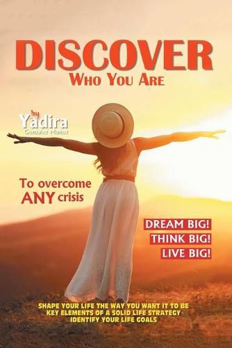 Cover image for Discover Who You Are to Overcome Any Crisis: Shape Your Life the Way You Want It to Be with Key Elements of a Solid Life Strategy That Will Identify Your Life Goals!