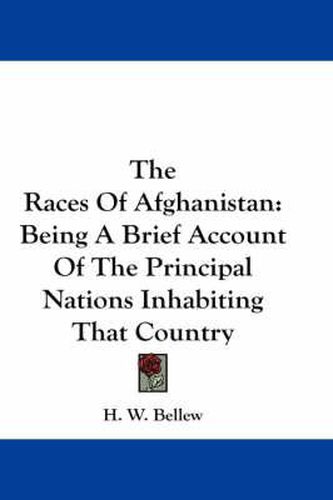 The Races of Afghanistan: Being a Brief Account of the Principal Nations Inhabiting That Country