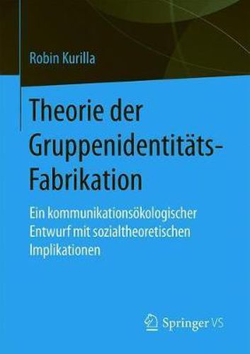 Cover image for Theorie der Gruppenidentitats-Fabrikation: Ein kommunikationsoekologischer Entwurf mit sozialtheoretischen Implikationen