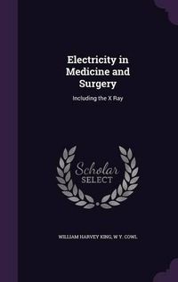 Cover image for Electricity in Medicine and Surgery: Including the X Ray