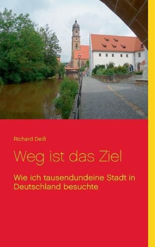 Cover image for Weg ist das Ziel: Wie ich tausendundeine Stadt in Deutschland besuchte