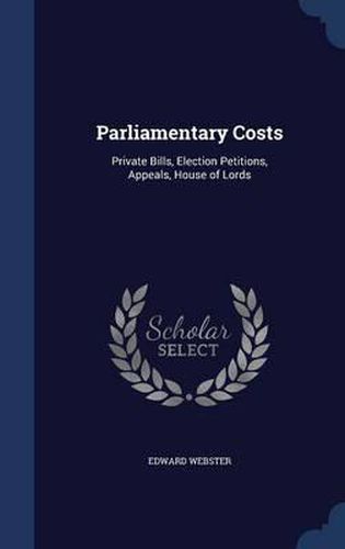 Cover image for Parliamentary Costs: Private Bills, Election Petitions, Appeals, House of Lords