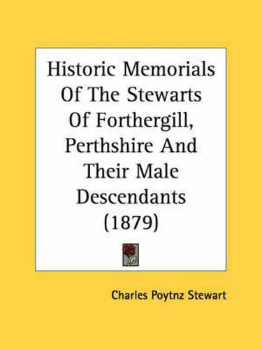 Cover image for Historic Memorials of the Stewarts of Forthergill, Perthshire and Their Male Descendants (1879)