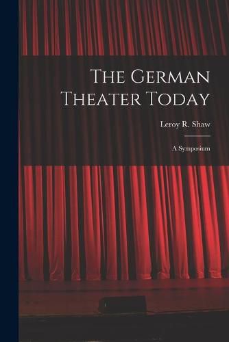 Cover image for The German Theater Today; a Symposium