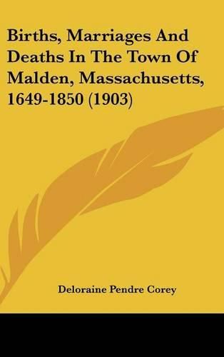 Cover image for Births, Marriages and Deaths in the Town of Malden, Massachusetts, 1649-1850 (1903)
