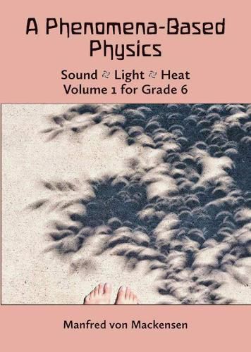 Cover image for A Phenomena-Based Physics: Sound, Light, Heat: Volume 1 for Grade 6
