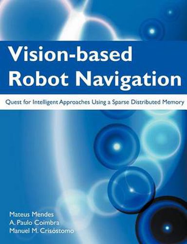 Cover image for Vision-Based Robot Navigation: Quest for Intelligent Approaches Using a Sparse Distributed Memory