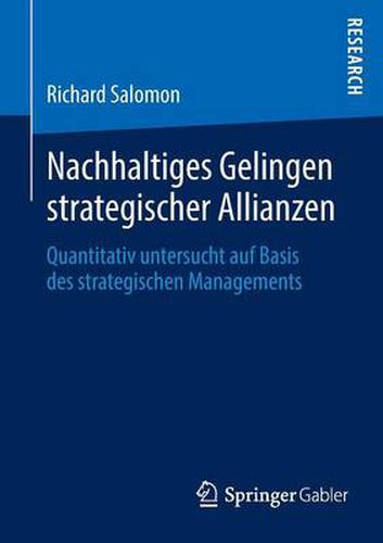 Nachhaltiges Gelingen Strategischer Allianzen: Quantitativ Untersucht Auf Basis Des Strategischen Managements